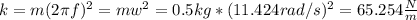 k = m (2\pi f)^2 = m w^2 = 0.5 kg * (11.424 rad/s)^2 =65.254 \frac{N}{m}