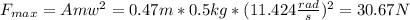 F_{max}= A m w^2 = 0.47 m *0.5 kg* (11.424 \frac{rad}{s})^2 =30.67 N