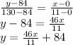 \frac{y-84}{130-84} =\frac{x-0}{11-0} \\y-84 = \frac{46x}{11} \\y =  \frac{46x}{11} +84