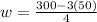 w=\frac{300-3(50)}{4}
