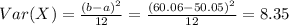 Var(X) = \frac{(b-a)^2}{12}=\frac{(60.06-50.05)^2}{12}=8.35