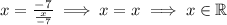 x = \frac{ - 7}{ \frac{x}{ - 7} } \implies x = x \implies x \in \mathbb{R}