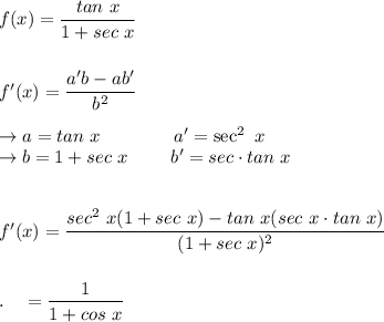 f(x)=\dfrac{tan\ x}{1+sec\ x}\\\\\\f'(x)=\dfrac{a'b-ab'}{b^2}\\\\\rightarrow a=tan\ x\qquad \qquad a'=\sec^2\ x\\\rightarrow b=1+sec\ x\qquad \ b'=sec\x \cdot tan\ x\\\\\\f'(x)=\dfrac{sec^2\ x(1+sec\ x)-tan\ x(sec\ x\cdot tan\ x)}{(1+sec\ x)^2}\\\\\\.\quad =\dfrac{1}{1+cos\ x}