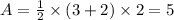 A = \frac{1}{2} \times (3 + 2) \times 2 = 5