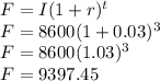 F=I(1+r)^t\\F=8600(1+0.03)^3\\F=8600(1.03)^3\\F=9397.45
