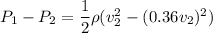P_1-P_2 = \dfrac{1}{2}\rho (v_2^2-(0.36 v_2)^2)