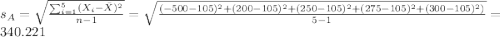 s_A = \sqrt{\frac{\sum_{i=1}^5 (X_i-\bar X)^2}{n-1}}=\sqrt{\frac{(-500-105)^2 +(200-105)^2 +(250-105)^2 +(275-105)^2 +(300-105)^2)}{5-1}} = 340.221