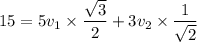 15=5v_{1}\times\dfrac{\sqrt{3}}{2}+3v_{2}\times\dfrac{1}{\sqrt{2}}