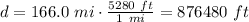 d = 166.0~mi\cdot \frac{5280~ft}{1~mi} = 876480~ft