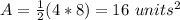 A=\frac{1}{2}(4*8)=16\ units^{2}