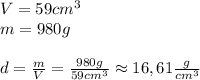 V=59cm^{3}\\&#10;m=980g\\\\&#10;d=\frac{m}{V}=\frac{980g}{59cm^{3}}\approx16,61\frac{g}{cm^{3}}