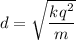 d=\sqrt{\dfrac{kq^2}{m}}