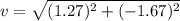 v=\sqrt{(1.27)^2+(-1.67)^2}