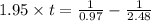 1.95\times t=\frac{1}{0.97}-\frac{1}{2.48}