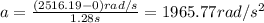 a=\frac{(2516.19-0)rad/s}{1.28s}=1965.77rad/s^2