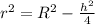 r^{2} = R^{2}-\frac{h^{2}}{4}