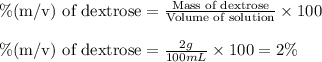 \% \text{(m/v) of dextrose}=\frac{\text{Mass of dextrose}}{\text{Volume of solution}}\times 100\\\\\% \text{(m/v) of dextrose}=\frac{2g}{100mL}\times 100=2\%