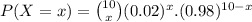P(X=x) = \binom{10}{x}(0.02)^x.(0.98)^{10-x}