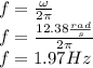 f=\frac{\omega}{2\pi}\\f=\frac{12.38\frac{rad}{s}}{2\pi}\\f=1.97Hz