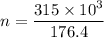 n = \dfrac{315\times 10^3}{176.4}