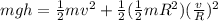 mgh=\frac{1}{2}mv^{2}+\frac{1}{2}(\frac{1}{2}mR^{2})(\frac{v}{R})^{2}