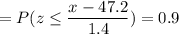 =P( z \leq \displaystyle\frac{x - 47.2}{1.4})=0.9