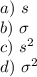 a)~s\\b)~\sigma\\c)~s^2\\d)~\sigma^2
