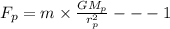 F_p=m\times \frac{GM_p}{r_p^2}---1