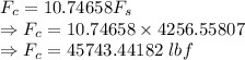 F_c=10.74658F_s\\\Rightarrow F_c=10.74658\times 4256.55807\\\Rightarrow F_c=45743.44182\ lbf
