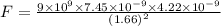 F=\frac{9\times 10^9\times 7.45\times 10^{-9}\times 4.22\times 10^{-9}}{(1.66)^2}