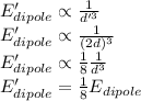 E'_{dipole}\propto \frac{1}{d'^3}\\E'_{dipole}\propto \frac{1}{(2d)^3}\\E'_{dipole}\propto \frac{1}{8}\frac{1}{d^3}\\E'_{dipole}= \frac{1}{8} E_{dipole}