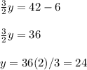 \frac{3}{2}y=42-6\\\\\frac{3}{2}y=36\\\\y=36(2)/3=24