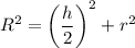 R^2 = \left(\dfrac{h}{2}\right)^2+r^2