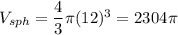 V_{sph} = \dfrac{4}{3}\pi (12)^3 = 2304\pi