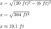 x=\sqrt{(20\ ft)^2-(6\ ft)^2}\\\\x=\sqrt{364\ ft^2} \\\\x\approx19.1\ ft