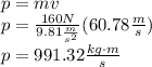 p=mv\\p=\frac{160N}{9.81\frac{m}{s^2}}(60.78\frac{m}{s})\\p=991.32\frac{kg\cdot m}{s}
