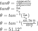 tan\theta=\frac{opposite}{adjacent}\\tan\theta=\frac{v_x}{v_y}\\\theta=tan^{-1}(\frac{v_x}{v_y})\\\theta=tan^{-1}(\frac{60,78\frac{m}{s}}{49\frac{m}{s}})\\\theta=51.12^\circ