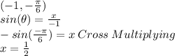 (-1,-\frac{\pi}{6})\\sin(\theta)=\frac{x}{-1}\\-sin(\frac{-\pi}{6})=x\:Cross\: Multiplying\\x=\frac{1}{2}