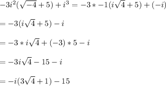 -3i^{2}(\sqrt{-4}+5)+i^{3}=-3*-1(i\sqrt{4}+5)+(-i)\\\\=-3(i\sqrt{4}+5)-i\\\\=-3*i\sqrt{4}+(-3)*5-i\\\\=-3i\sqrt{4}-15-i\\\\=-i(3\sqrt{4}+1)-15