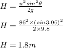 H = \frac{u^2sin^2 \theta }{2g} \\\\H = \frac{86^2 \times (sin3.96)^2}{2 \times 9.8} \\\\H = 1.8 m