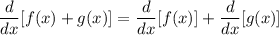 \displaystyle \frac{d}{dx}[f(x) + g(x)] = \frac{d}{dx}[f(x)] + \frac{d}{dx}[g(x)]