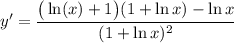 \displaystyle y' = \frac{\big( \ln (x) + 1 \big) (1 + \ln x) - \ln x}{(1 + \ln x)^2}