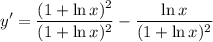\displaystyle y' = \frac{(1 + \ln x)^2}{(1 + \ln x)^2} - \frac{\ln x}{(1 + \ln x)^2}