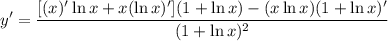\displaystyle y' = \frac{[(x)' \ln x + x(\ln x)'](1 + \ln x) - (x \ln x)(1 + \ln x)'}{(1 + \ln x)^2}