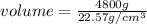 volume = \frac{4800 g}{22.57 g/cm^{3}}
