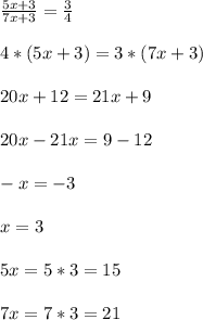 \frac{5x+3}{7x+3}=\frac{3}{4}\\\\  4*(5x+3)=3*(7x+3)\\\\20x+12=21x+9\\\\20x-21x=9-12\\\\-x=-3\\\\x=3\\\\5x=5*3=15\\\\7x=7*3=21\\\\