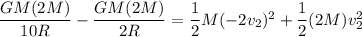 \dfrac{GM(2M)}{10R}-\dfrac{GM(2M)}{2R}=\dfrac{1}{2}M(-2v_2)^2 + \dfrac{1}{2}(2M)v_2^2