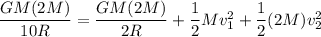 \dfrac{GM(2M)}{10R}=\dfrac{GM(2M)}{2R}+\dfrac{1}{2}Mv_1^2 + \dfrac{1}{2}(2M)v_2^2