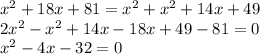 x^2+18x+81=x^2+x^2+14x+49\\2x^2-x^2+14x-18x+49-81=0\\x^2-4x-32=0