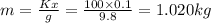 m=\frac{Kx}{g}=\frac{100\times 0.1}{9.8}=1.020kg